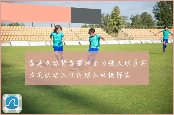 雷迪克称赞雷霆冲击力强大球员实力足以进入任何球队轮换阵容