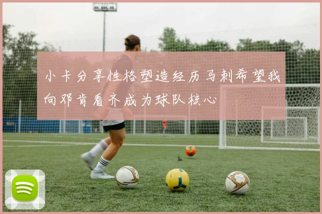 小卡分享性格塑造经历马刺希望我向邓肯看齐成为球队核心